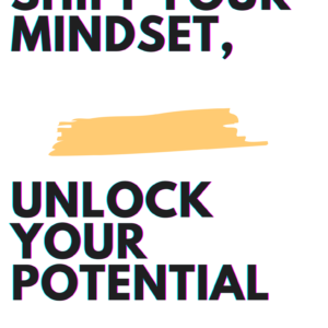 Shift your Mindset, Unlock your Potential